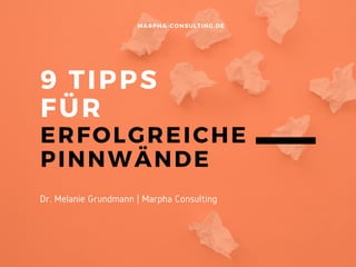 9 TIPPS
FÜR
ERFOLGREICHE
PINNWÄNDE
MARPHA- CONSULTING. DE
Dr. Melanie Grundmann | Marpha Consulting
 
