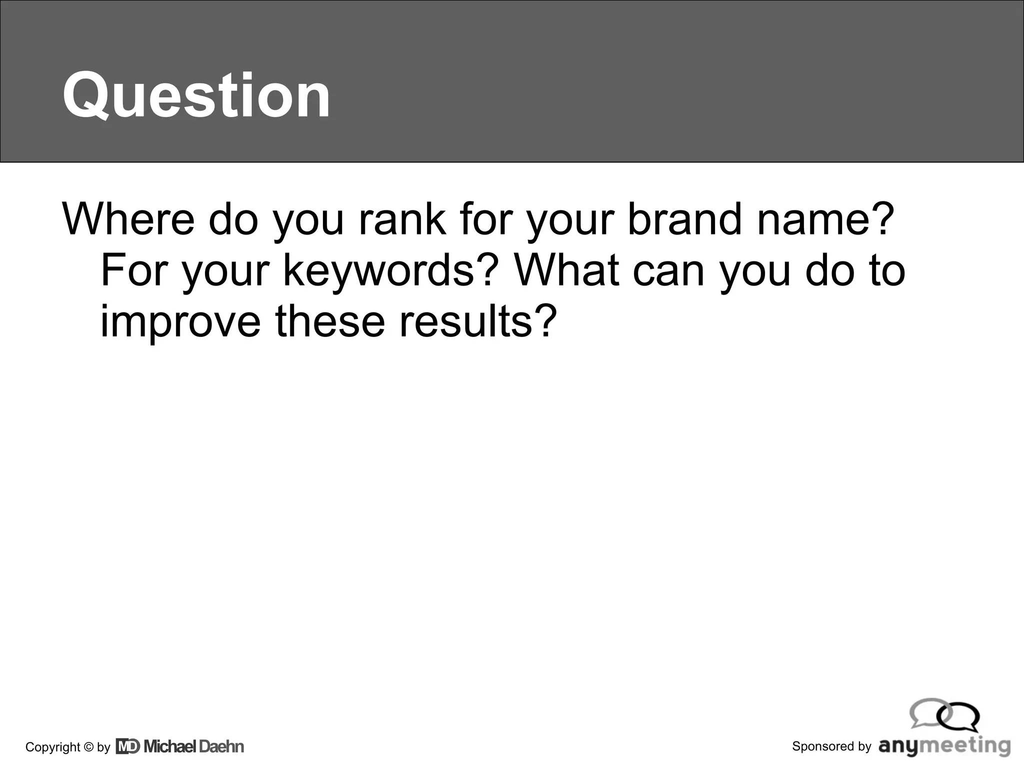 Question Where do you rank for your brand name? For your keywords? What can you do to improve these results? 
