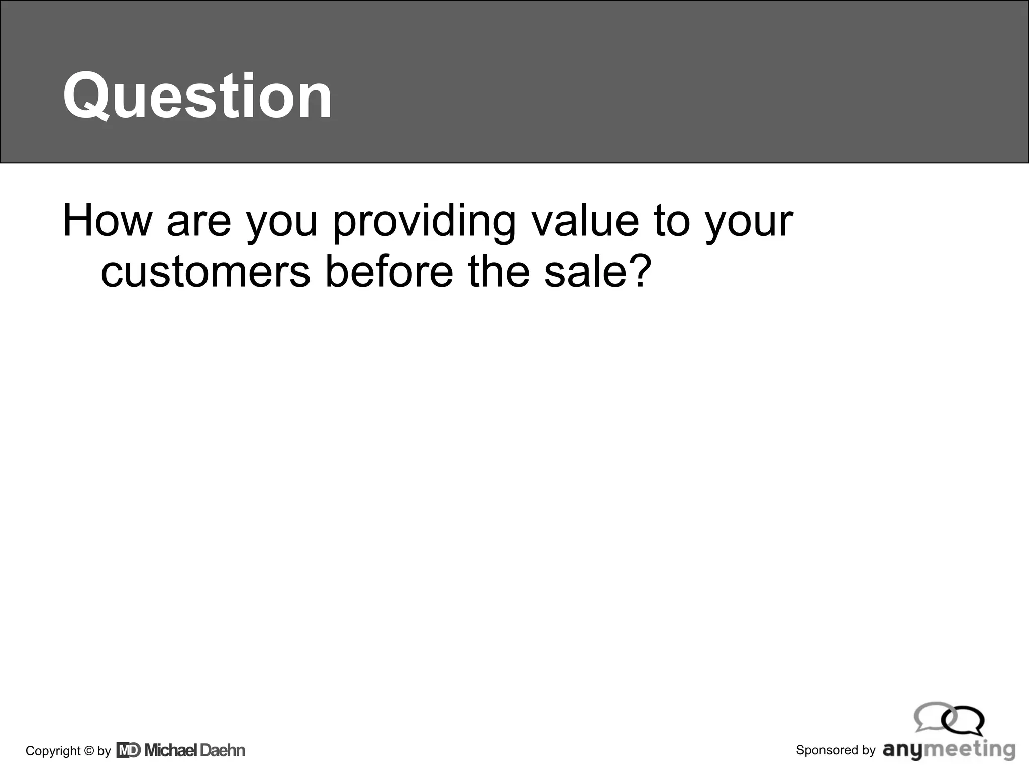 Question How are you providing value to your customers before the sale? 