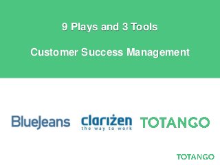 9 Plays and 3 Tools

Customer Success Management
 