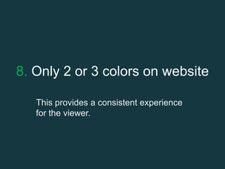 8. Only 2 or 3 colors on website
This provides a consistent experience
for the viewer.