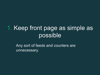 1. Keep front page as simple as
possible
Any sort of feeds and counters are
unnecessary.