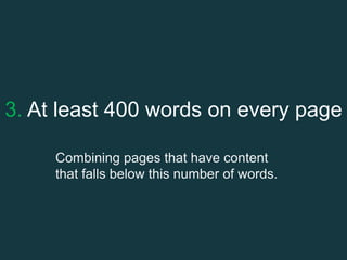 3. At least 400 words on every page
Combining pages that have content
that falls below this number of words.