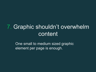 7. Graphic shouldn’t overwhelm
content
One small to medium sized graphic
element per page is enough.