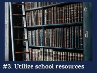 #3. Utilize school resources
 
