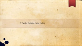 9 Tips for Building Better Habits
 