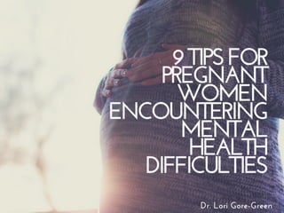 9 Tips For Pregnant Women Encountering Mental Health Difficulties | Dr. Lori Gore-Green