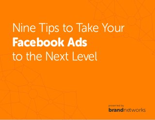bn.1
Nine Tips to Take Your
Facebook Ads
to the Next Level
presented by
brandnetworks
 