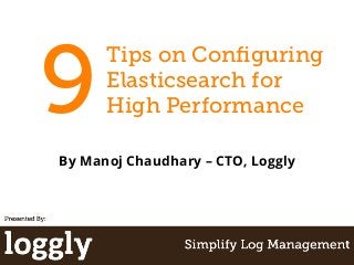Tips on Conﬁguring
Elasticsearch for
High Performance
By Manoj Chaudhary – CTO, Loggly
9
 