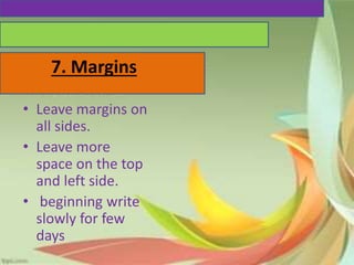 7. Margins
• Leave margins on
all sides.
• Leave more
space on the top
and left side.
• beginning write
slowly for few
days
 