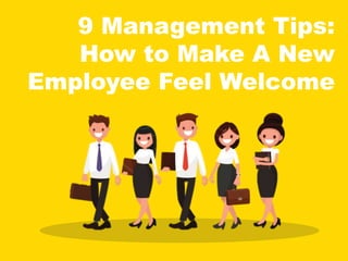 9 Management Tips:
How to Make A New
Employee Feel Welcome
 