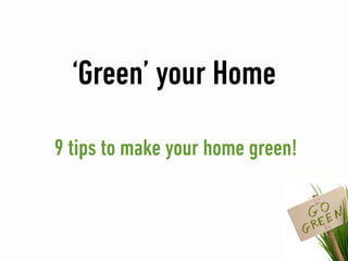 ‘Green’ your Home

9 tips to make your home green!
 
