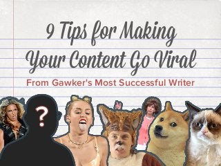 9 Tips for Making
Your Content Go Viral
From Gawker's Most Successful Writer

 