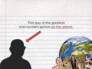 This guy is the greatest
viral content genius on the planet.

 