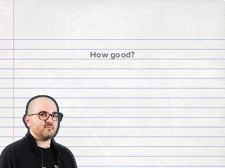 How good?

 