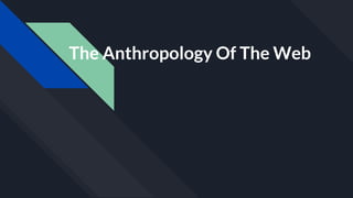 The Anthropology Of The Web
 