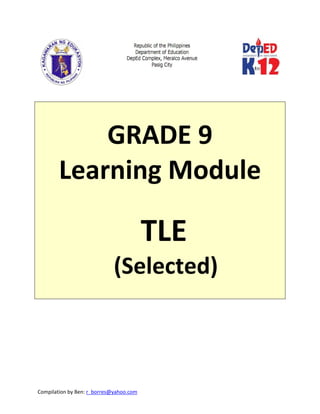 Compilation by Ben: r_borres@yahoo.com        
 
 
 
GRADE 9 
Learning Module 
 
TLE 
(Selected) 
 
 
 
