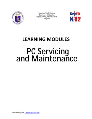 Compilation by Ben: r_borres@yahoo.com        
 
 
 
LEARNING MODULES 
 
PC Servicing
and Maintenance
 