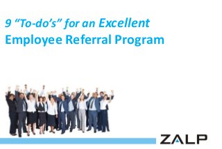 9 “To-do’s” for an Excellent

Employee Referral Program

 