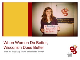 When Women Do Better,
Wisconsin Does Better
What the Wage Gap Means for Wisconsin Women
 
