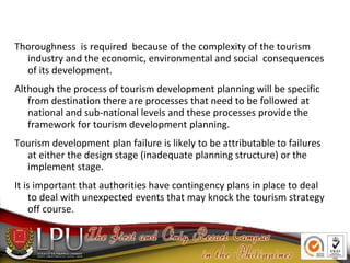 Thoroughness is required because of the complexity of the tourism
industry and the economic, environmental and social cons...