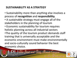 SUSTAINABILITY AS A STRATEGY
• Sustainability more than anything else involves a
process of recognition and responsibility...
