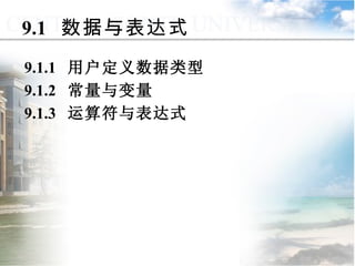 9.1  数据与表达式 9.1.1  用户定义数据类型 9.1.2  常量与变量 9.1.3  运算符与表达式 