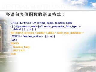 多语句表值函数的语法格式： CREATE FUNCTION [owner_name.] function_name ( [ { @parameter_name [AS] scalar_parameter_data_type [ = default ] } [ ,...n ] ] )  RETURNS @return_variable TABLE < table_type_definition > [ WITH < function_option > [ [,] ...n ] ]  [ AS ] BEGIN function_body RETURN END 9.2.2  用户定义函数 