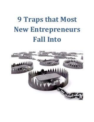 9 Traps that Most
New Entrepreneurs
Fall Into
 