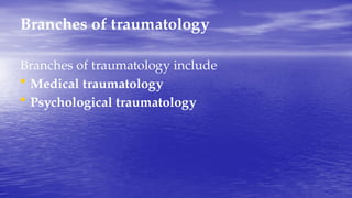 Branches of traumatology
Branches of traumatology include
• Medical traumatology
• Psychological traumatology
 