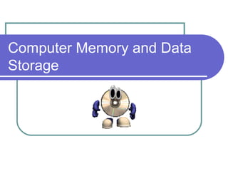 Computer Memory and Data 
Storage 
 