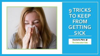 9TRICKS
TO KEEP
FROM
GETTING
SICK
Created by Marie @
The Homeschool Daily
 