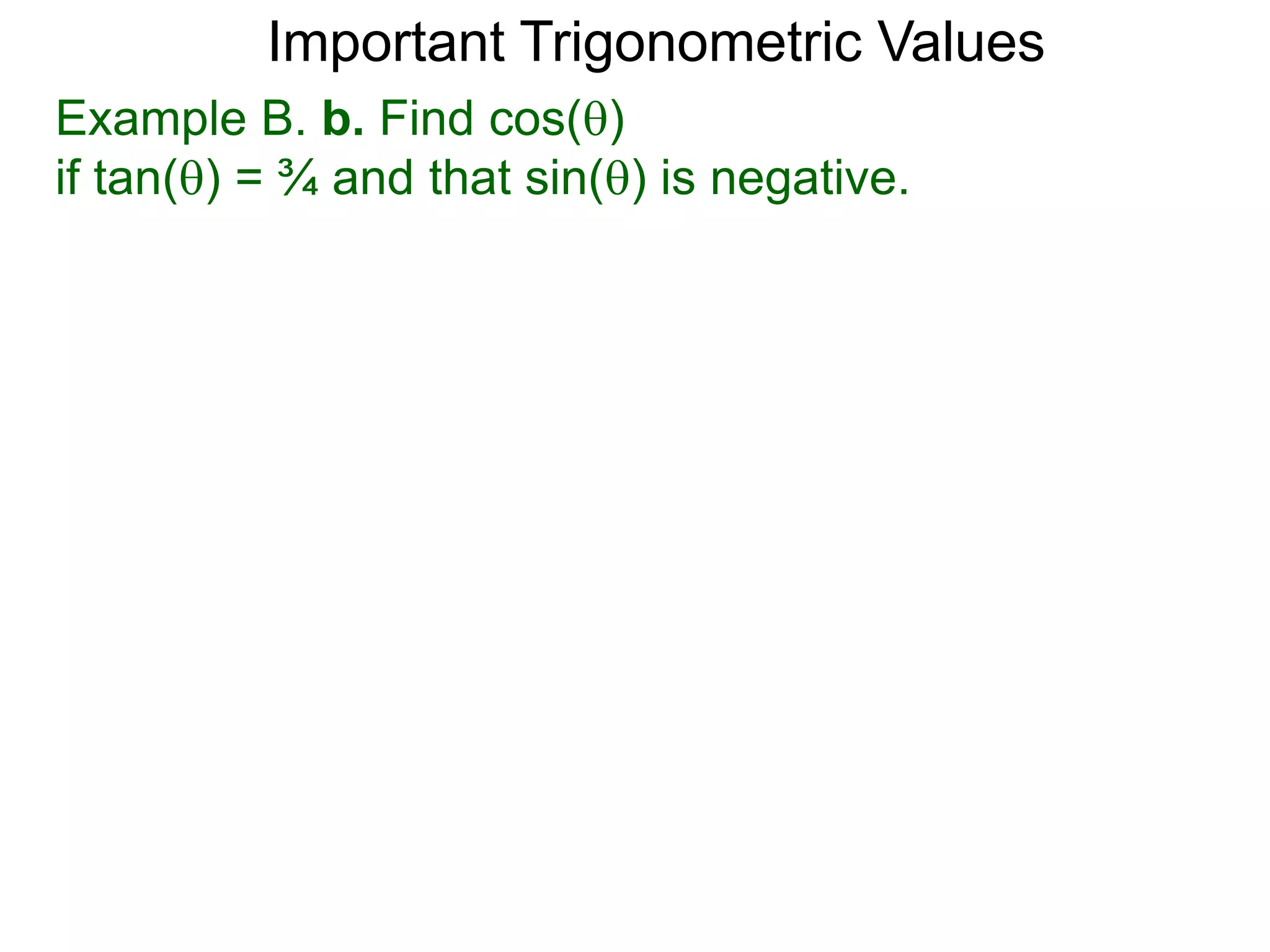 Important Trigonometric Values
Example B. b. Find cos()
if tan() = ¾ and that sin() is negative.
 