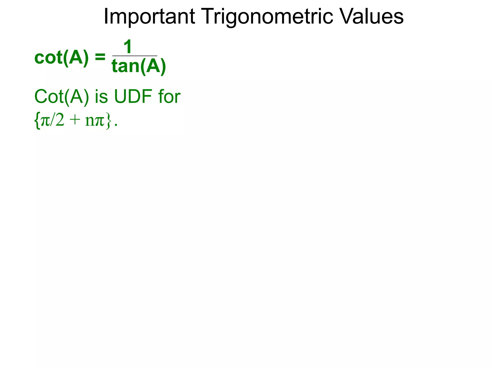 Important Trigonometric Values
Cot(A) is UDF for
{π/2 + nπ}.
tan(A)
1
cot(A) =
 