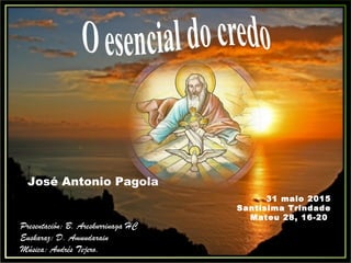 31 maio 2015
Santísima Trindade
Mateu 28, 16-20
Presentación: B. Areskurrinaga HC
Euskaraz: D. Amundarain
Música: Andrés Tejero.
José Antonio Pagola
 