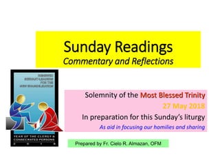 Sunday Readings
Commentary and Reflections
Solemnity of the Most Blessed Trinity
27 May 2018
In preparation for this Sunday’s liturgy
As aid in focusing our homilies and sharing
Prepared by Fr. Cielo R. Almazan, OFM
 