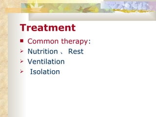 Treatment Common therapy :  Nutrition 、 Rest Ventilation Isolation 