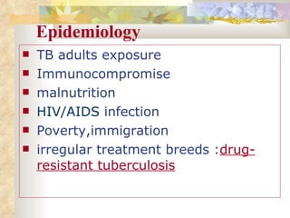 Epidemiology TB adults exposure Immunocompromise malnutrition HIV/AIDS  infection Poverty,immigration irregular treatment breeds : drug-resistant tuberculosis 