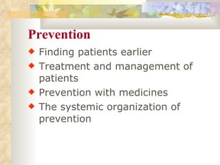 Prevention Finding patients earlier Treatment and management of patients  Prevention with medicines The systemic organization of prevention 