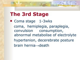 The 3rd Stage Coma stage  1-3wks coma,  hemiplegia, paraplegia, convulsion  consumption, abnormal metabolise of electrolyte hypertenion, decerebrate posture brain hernia->death 