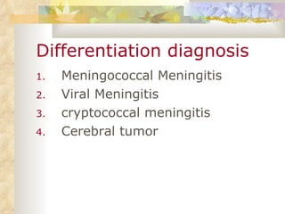 Differentiation diagnosis Meningococcal Meningitis Viral Meningitis cryptococcal meningitis  Cerebral tumor 