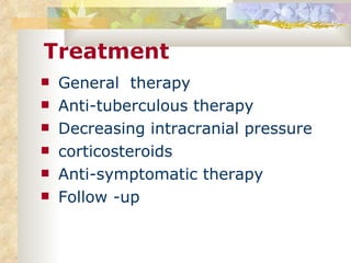 Treatment General  therapy Anti-tuberculous therapy Decreasing intracranial pressure corticosteroids Anti-symptomatic therapy Follow -up 