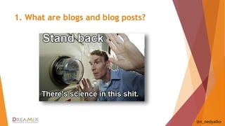 1. What are blogs and blog posts? 
@n_nedyalko 
 