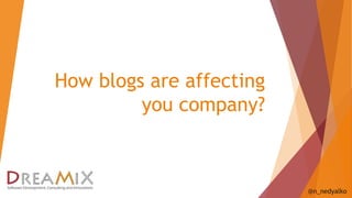How blogs are affecting
you company?
Linda Martin
Senior Vice President, Worldwide Sales
March 24, <year>
@n_nedyalko
 