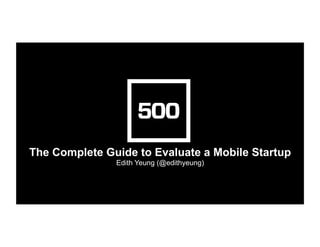 The Complete Guide to Evaluate a Mobile Startup
Edith Yeung (@edithyeung)	
  
 