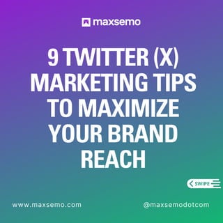 9 TWITTER (X)
MARKETING TIPS
TO MAXIMIZE
YOUR BRAND
REACH
www.maxsemo.com @maxsemodotcom
 