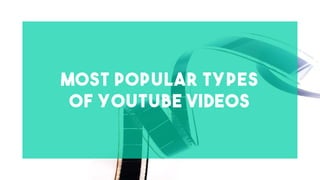 Most popular types
of YouTube videos
 