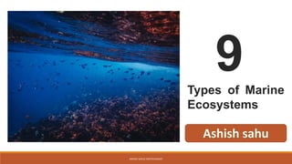 9Types of Marine
Ecosystems
ASHISH SAHU/ MATSYAJAGAT
 