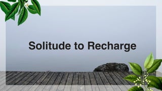 Solitude to Recharge
12
 