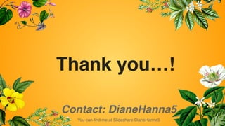 Thank you…!
Contact: DianeHanna5
You can find me at Slideshare DianeHanna5
 